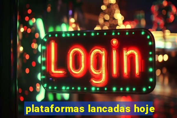 plataformas lancadas hoje